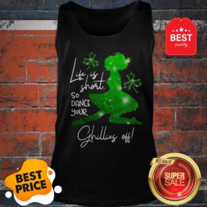 Life Is Short So Dance Your Ghillies Off St. Patrick’s Day Tank Top