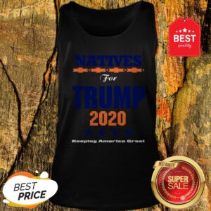 Official Natives For Trump 2020 Keeping America Great Tank Top