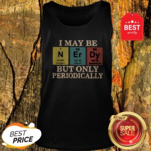 Official I May Be Nerdy But Only Periodically Tank Top