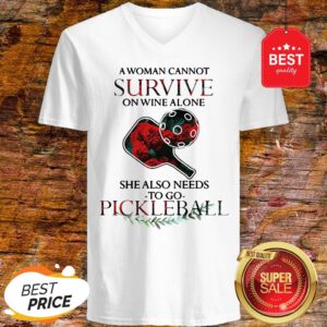 A Woman Cannot Survive On Wine Alone She Also Needs Pickleball V-Neck