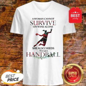 A Woman Cannot Survive On Wine Alone She Also Needs To Play Handball V-Neck