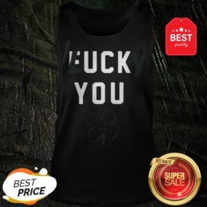 Official Fuck You Lucky St Patrick’s Day Tank Top