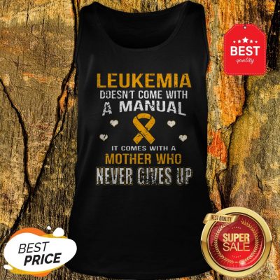 Leukemia Awareness Doesn’t Come With A Manual Mother Never Gives Up Tank Top