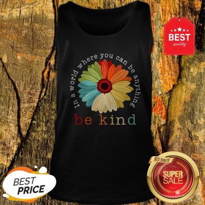 Official Flower In A World Where You Can Be Anything Be Kind Tank Top