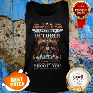 I'm A Grumpy Old Man I Was Born In October I'll Just Shoot You Tank Top