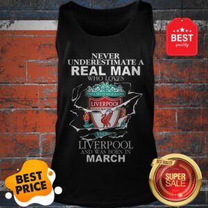Official Never Underestimate Real Man Who Loves Liverpool Born In March Tank Top