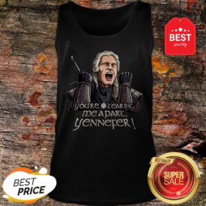 Official Geralt You’re Tearing Me Apart Yennefer The Witcher Tank Top