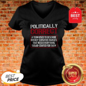 Politically Correct A Term Used To Describe Overly Sensitive V-Neck