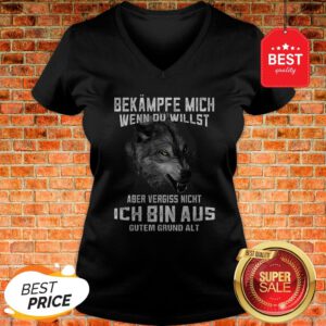 Wolf Bekampfe Mich Wenn Du Willst Aber Vergiss Nicht Ich Bin Aus V-Neck
