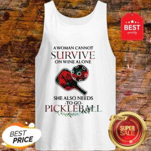 A Woman Cannot Survive On Wine Alone She Also Needs Pickleball Tank Top