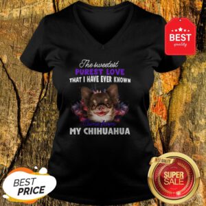 Chihuahua The Sweetest Purest Love That I Have Ever Known V-Neck