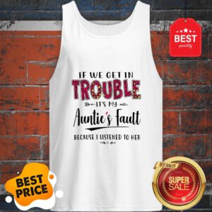 If We Get In Trouble Its My Aunties Fault Because I Listened To Her Tank Top