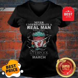 Official Never Underestimate Real Man Who Loves Liverpool Born In March V-Neck