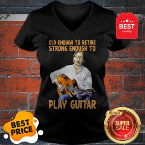 Official Old Enough To Retire Strong Enough To Play Guitar V-Neck