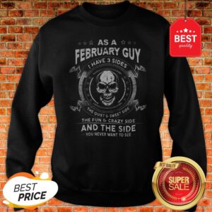 Skull As A February Guy I Have 3 Sides The Quiet And Sweet Side Sweatshirt