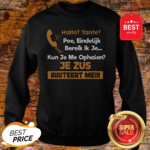 Hallo Tante Poe Eindelijk Bereik Ik Je Kun Je Me Ophalen Je Zus Irriteert Me Sweatshirt