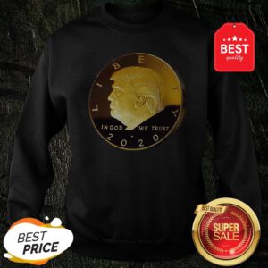 Official Donald Trump Gold Coin In God We Trust Liberty 2020 Sweatshirt