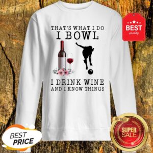 That’s What I Do I Bowl I Drink Wine And I Know Things Flowers Sweatshirt