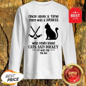 Once Upon A Time There Was A Woman Who Really Loved Cats And Hockey Sweatshirt