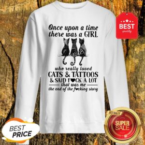 Once Upon A Time There Was A Girl Who Really Loved Cats And Tattoos And Said Fuck A Lot Sweatshirt