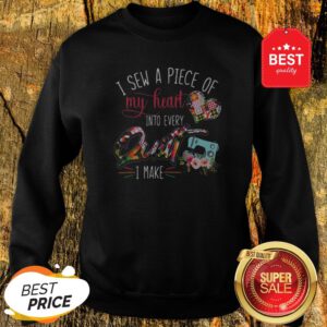 Official I Sew A Piece Of My Heart Into Every Quilt I Make Sweatshirt