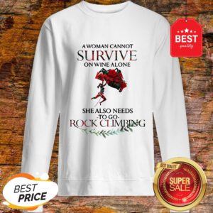 A Woman Cannot Survive On Wine Alone She Also Needs Rock Climbing Sweatshirt