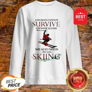 A Woman Cannot Survive On Wine Alone She Also Needs Skiing Sweatshirt