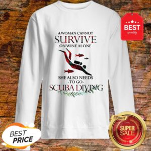 A Woman Cannot Survive On Wine Alone She Also Needs To Go Scuba Diving Sweatshirt