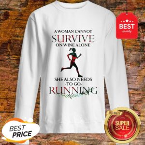 A Woman Cannot Survive On Wine Alone She Also Needs To Go Running Sweatshirt