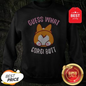 Official Guess What Corgi Butt Sweatshirt