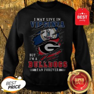 I May Live In Virginia But I’m A Georgia Bulldogs Fan Forever Sweatshirt
