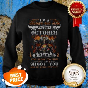 I'm A Grumpy Old Man I Was Born In October I'll Just Shoot You Sweatshirt