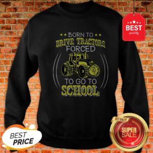Official Born To Drive Tractors Forced To Go To School Sweatshirt