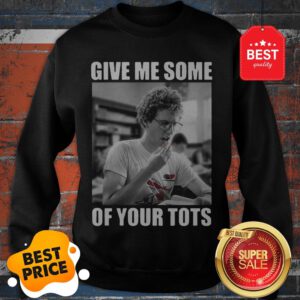 Official Napoleon Dynamite Give Me Some Of Your Tots Sweatshirt