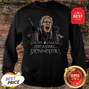 Official Geralt You’re Tearing Me Apart Yennefer The Witcher Sweatshirt