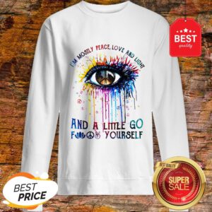Official Eye Colors I’m Mostly Peace Love And Light And A Little Go Fuck Yourself Sweatshirt