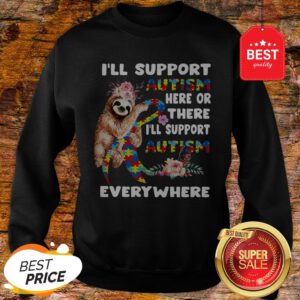 Official Flowers Sloth I’ll Support Autism Here Or There Everywhere Sweatshirt