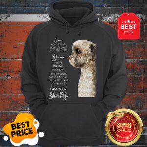 I Am Your Friend Your Partner Your Shih Tzu You Are My Life Love Hoodie