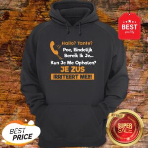 Hallo Tante Poe Eindelijk Bereik Ik Je Kun Je Me Ophalen Je Zus Irriteert Me Hoodie
