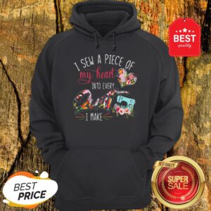 Official I Sew A Piece Of My Heart Into Every Quilt I Make Hoodie