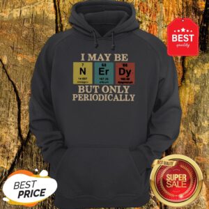 Official I May Be Nerdy But Only Periodically Hoodie