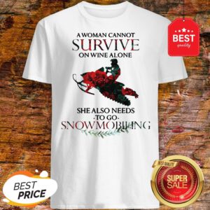 A Woman Cannot Survive On Wine Alone She Also Needs Snowmobiling Shirt