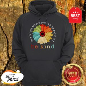 Official Flower In A World Where You Can Be Anything Be Kind Hoodie