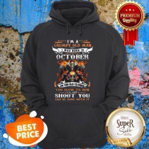 I'm A Grumpy Old Man I Was Born In October I'll Just Shoot You Hoodie