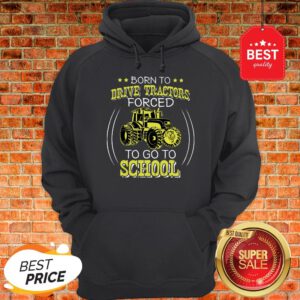 Official Born To Drive Tractors Forced To Go To School Hoodie