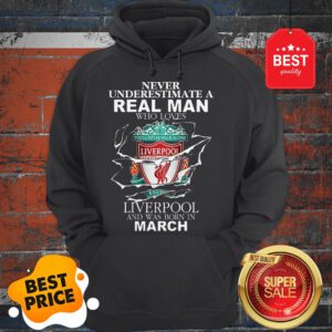 Official Never Underestimate Real Man Who Loves Liverpool Born In March Hoodie