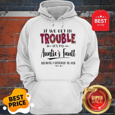 If We Get In Trouble Its My Aunties Fault Because I Listened To Her Hoodie