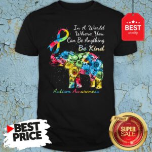 Autism Awareness Sunflower Elephant In A World Where You Can Be Anything Be Kind Shirt