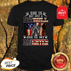 American Flag She Is Not Just A Pitbull She Is My Daughter Shirt