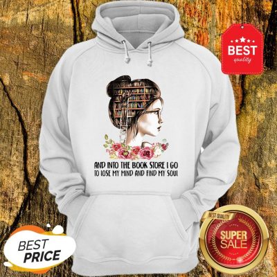 Girls Flower And Into The Book Store I Go To Lose My Mind And Find My Soul Hoodie